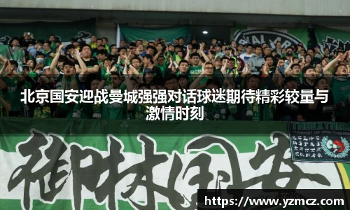 北京国安迎战曼城强强对话球迷期待精彩较量与激情时刻