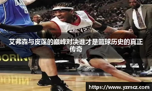 艾弗森与皮蓬的巅峰对决谁才是篮球历史的真正传奇