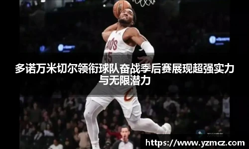 多诺万米切尔领衔球队奋战季后赛展现超强实力与无限潜力
