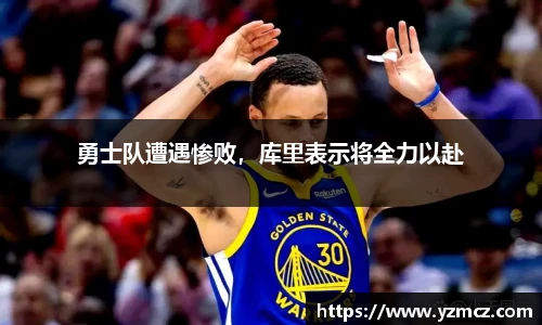 勇士队遭遇惨败，库里表示将全力以赴