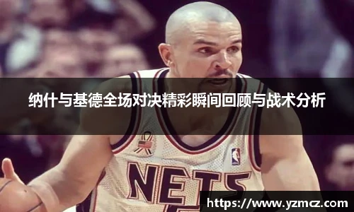 纳什与基德全场对决精彩瞬间回顾与战术分析